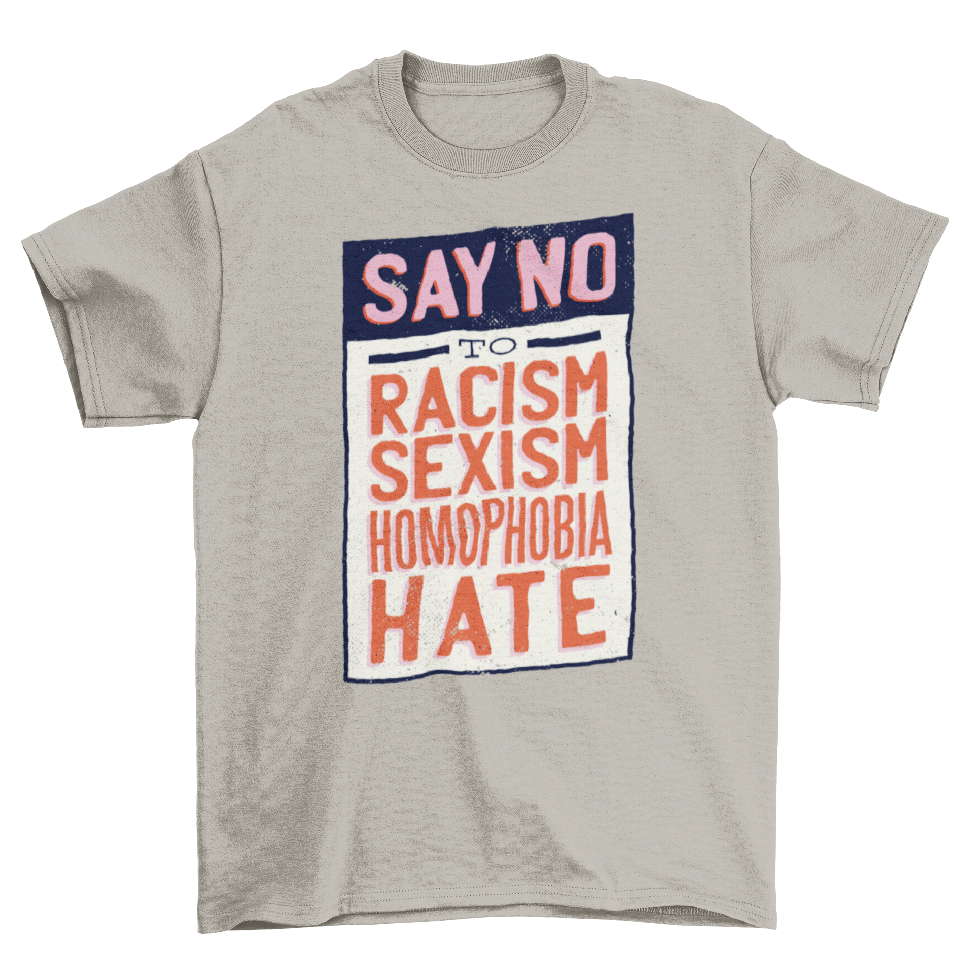 Say No Quote T-shirt featuring a bold statement against racism, sexism, homophobia, and hate, designed for comfort and style.