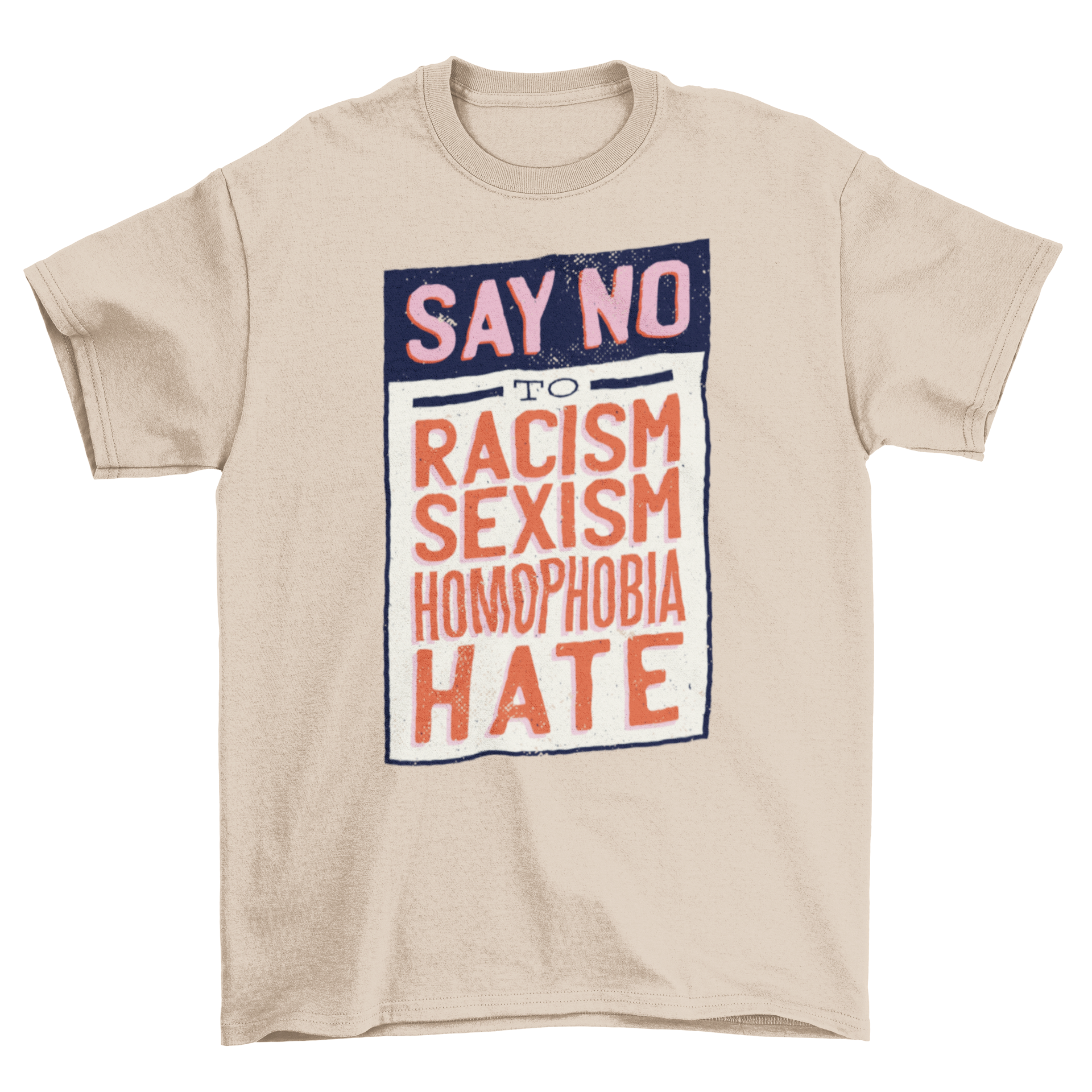 Say No Quote T-shirt featuring a bold statement against racism, sexism, homophobia, and hate, designed for comfort and style.