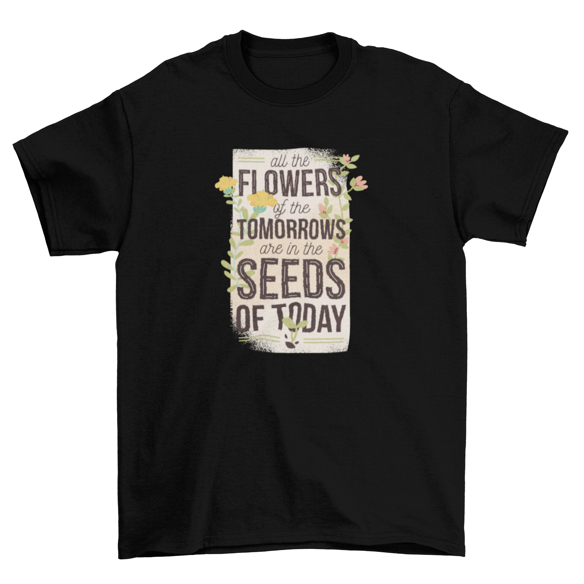 Seeds of Today T-Shirt featuring a floral design and an inspiring quote about growth and potential.