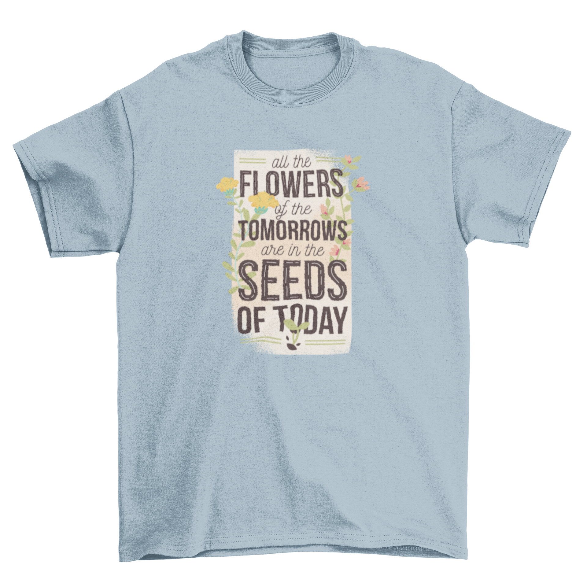 Seeds of Today T-Shirt featuring a floral design and an inspiring quote about growth and potential.