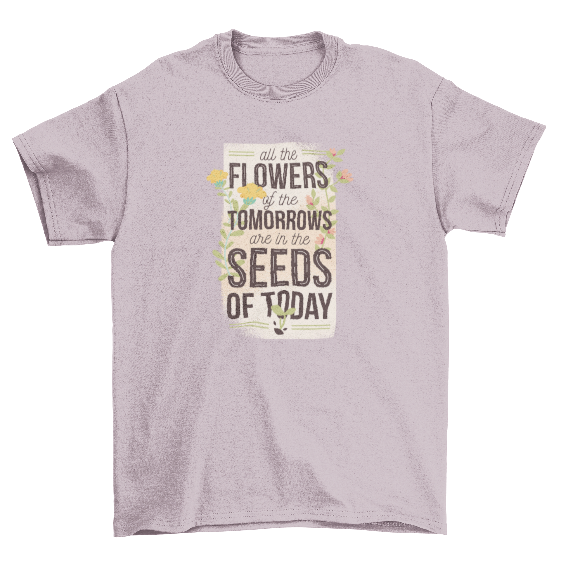 Seeds of Today T-Shirt featuring a floral design and an inspiring quote about growth and potential.