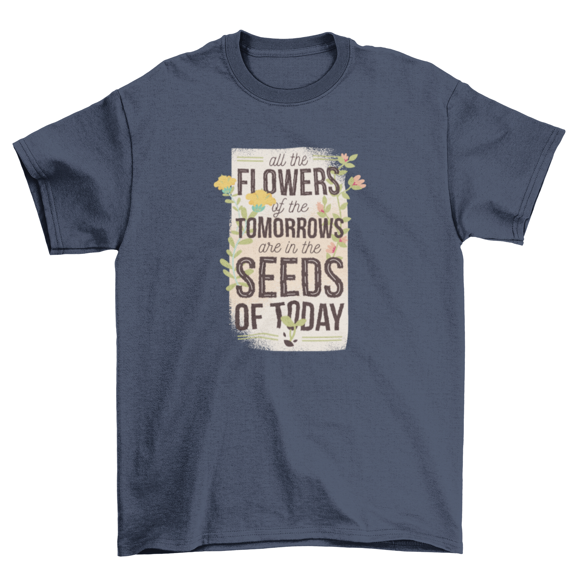 Seeds of Today T-Shirt featuring a floral design and an inspiring quote about growth and potential.