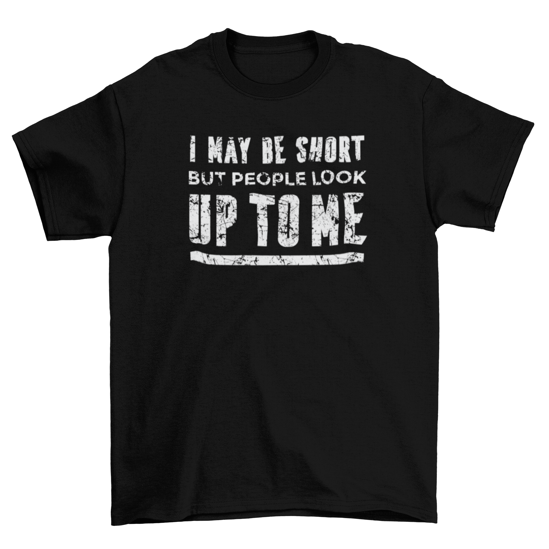 A stylish t-shirt featuring the quote 'I may be short but people look up to me' in bold letters, perfect for casual wear.