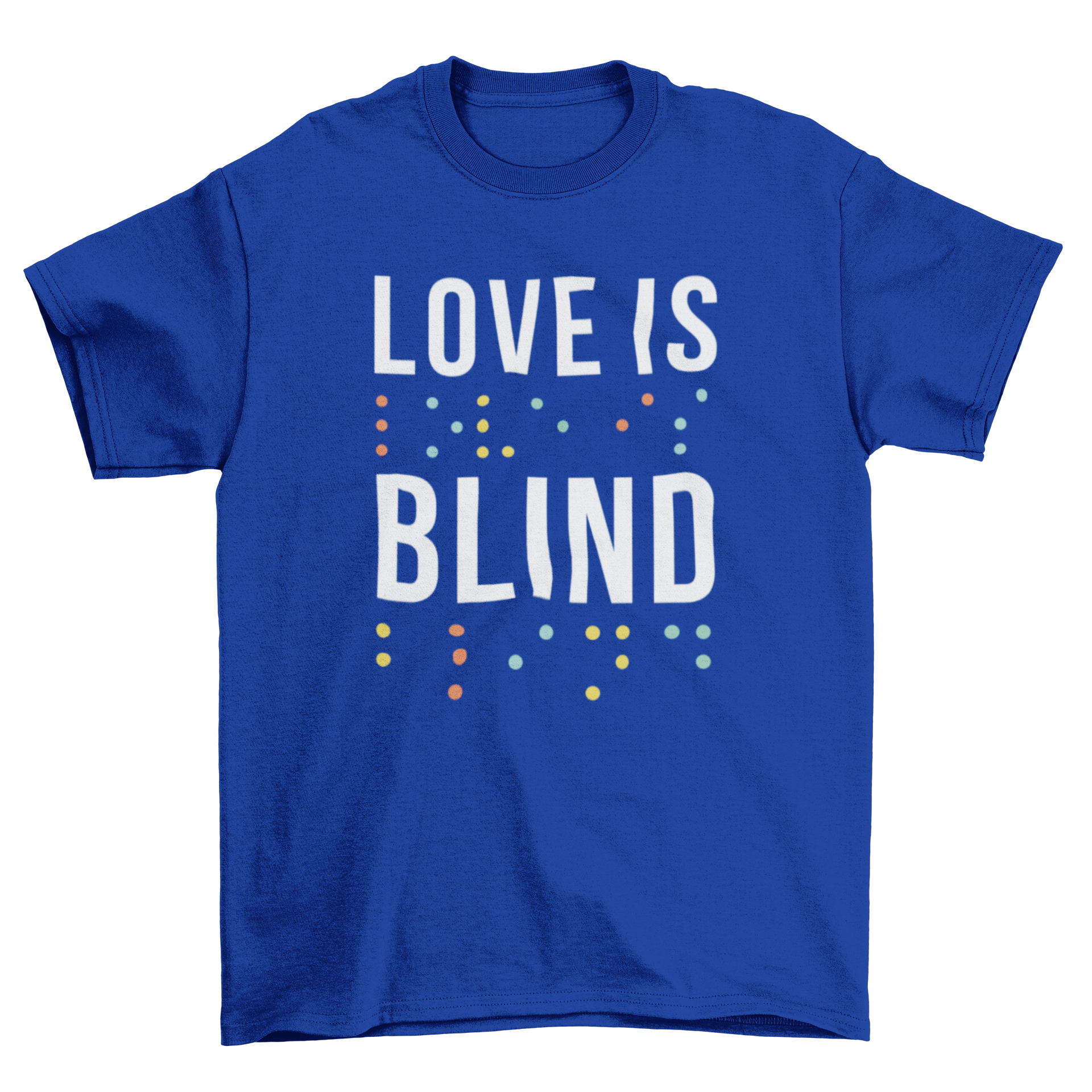 A colorful t-shirt featuring the quote 'Love is blind' in white text and vibrant Braille letters, symbolizing support for the visually impaired.