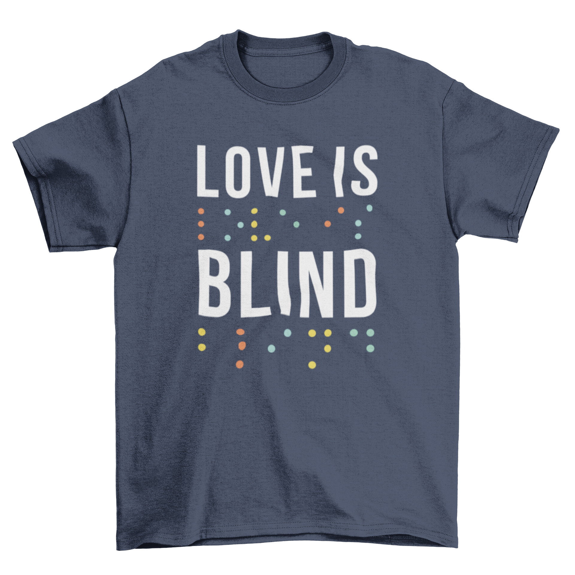 A colorful t-shirt featuring the quote 'Love is blind' in white text and vibrant Braille letters, symbolizing support for the visually impaired.