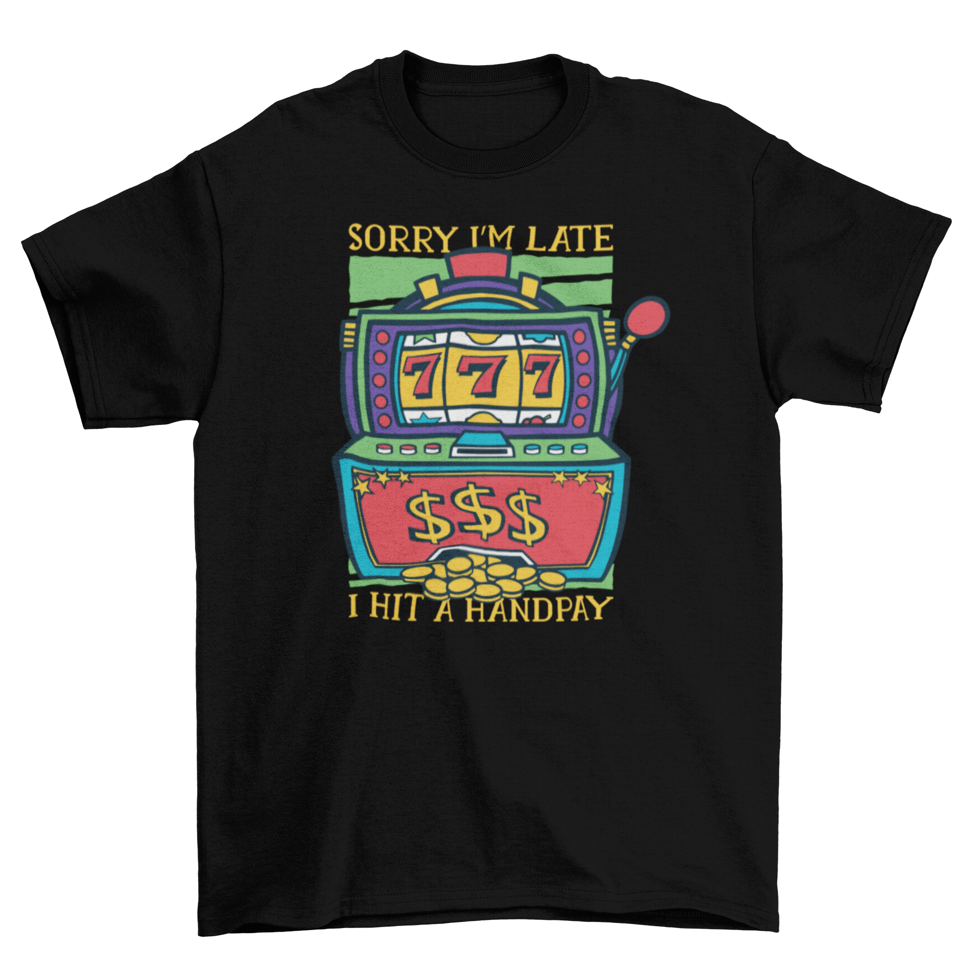 A stylish t-shirt featuring a colorful slot machine design and the caption 'Sorry I'm late, I hit a handpay.'