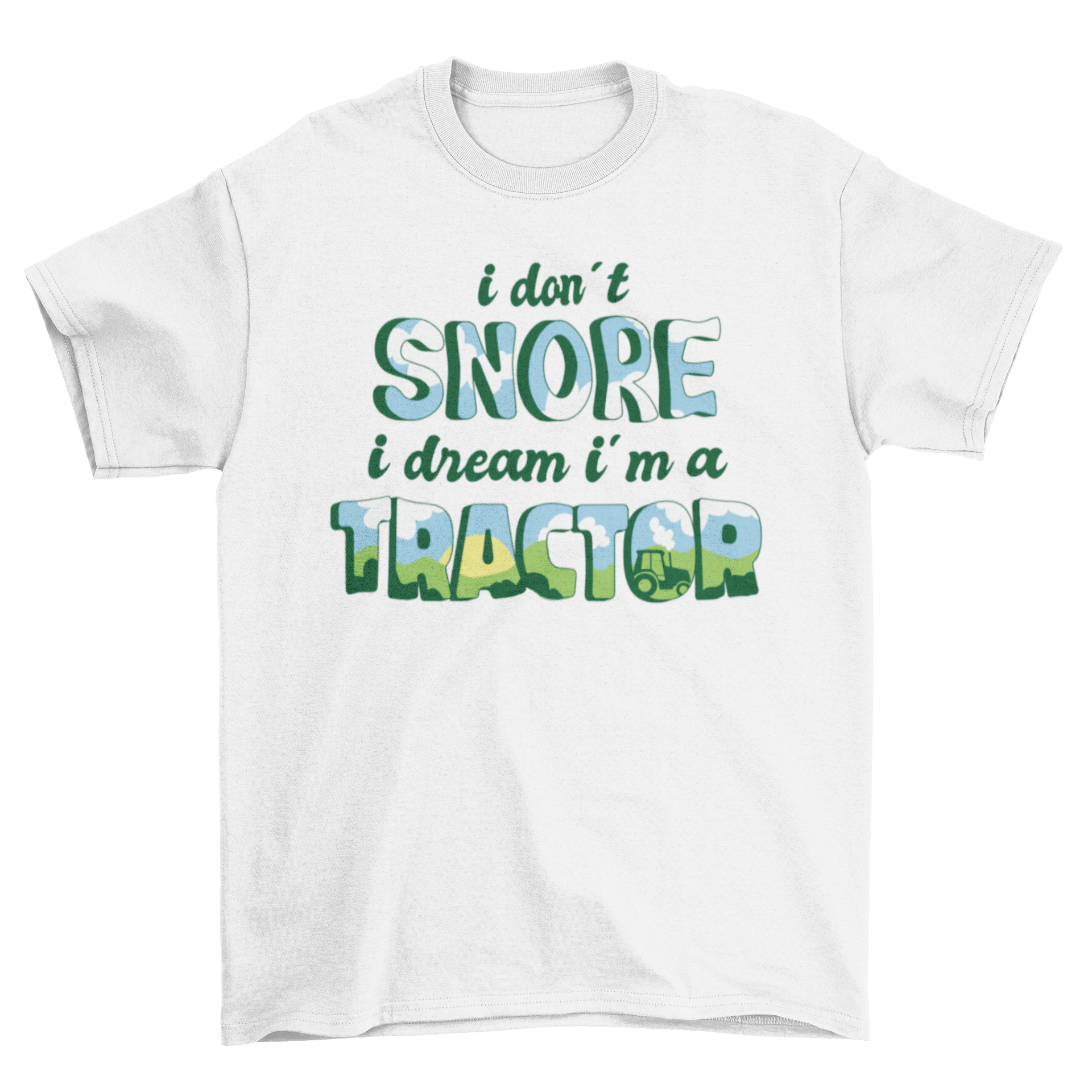 A humorous t-shirt featuring the quote 'I don't snore I dream I'm a tractor' in bold letters.