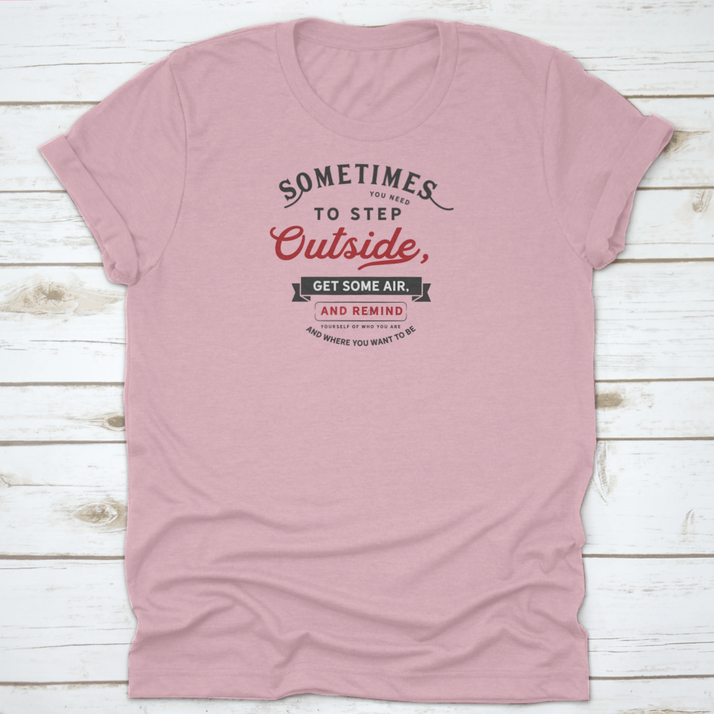 A comfortable grey t-shirt with the phrase 'Sometimes You Need To Step Outside, Get Some Air, And Remind Yourself' printed on it, showcasing its classic fit and quality fabric.