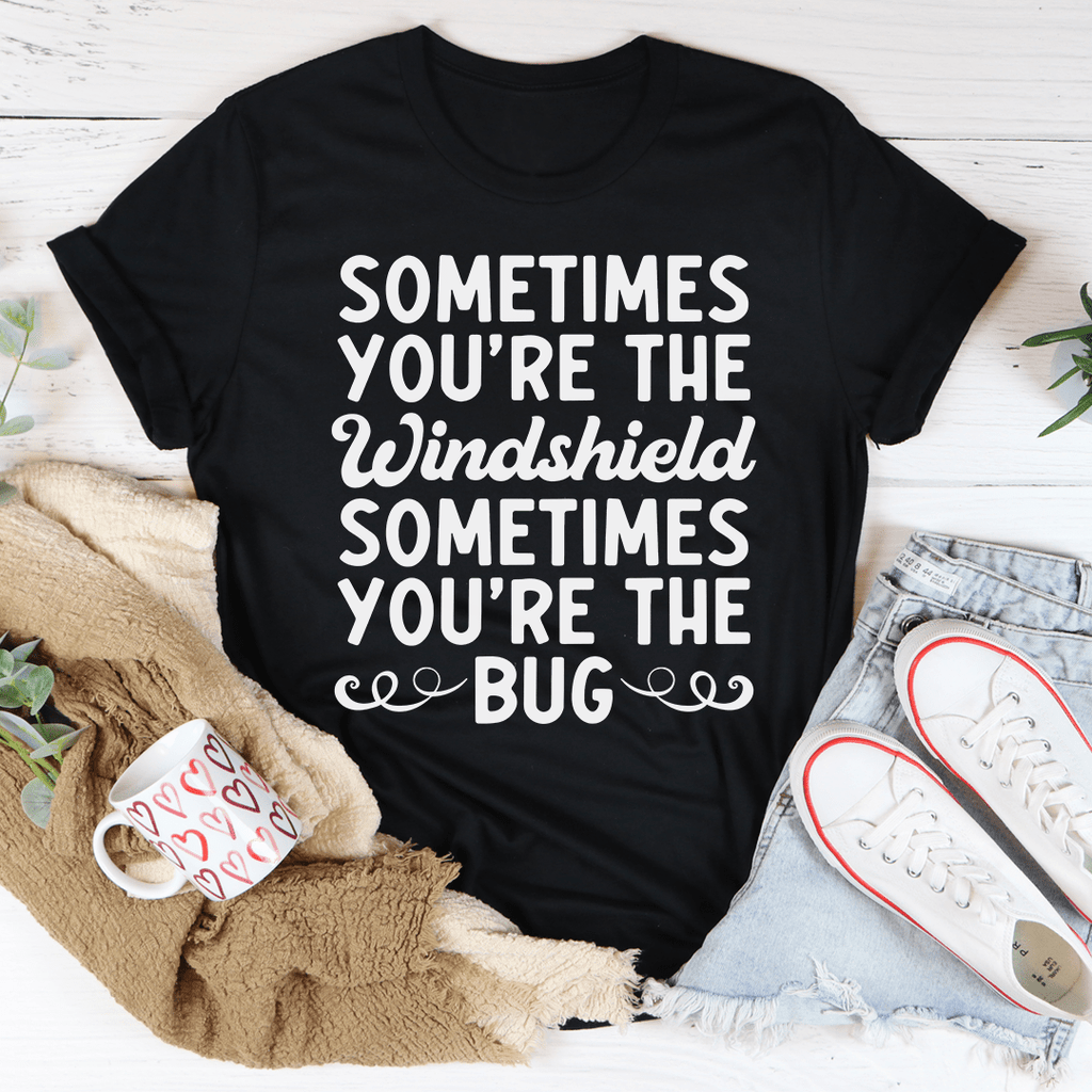 A humorous t-shirt featuring the phrase 'Sometimes You're The Windshield Sometimes You're The Bug', made from soft cotton with double stitching.