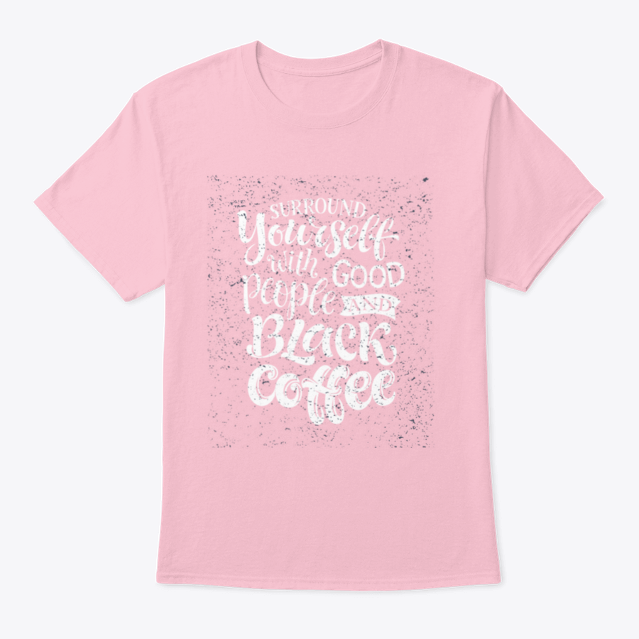 A stylish black shirt featuring the phrase 'Surround Yourself With Good People And Black Coffee', made from soft cotton fabric.