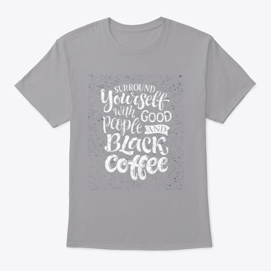 A stylish black shirt featuring the phrase 'Surround Yourself With Good People And Black Coffee', made from soft cotton fabric.