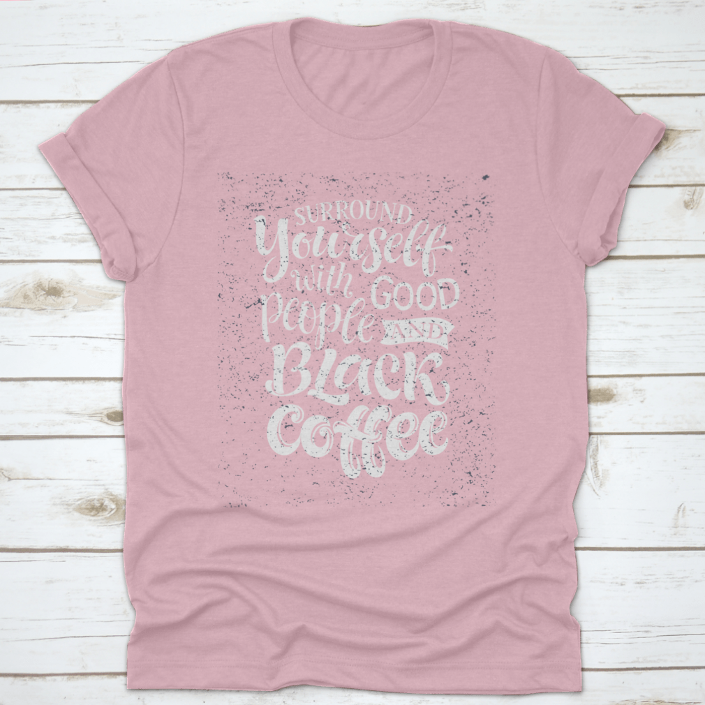 A stylish black shirt featuring the phrase 'Surround Yourself With Good People And Black Coffee', made from soft cotton fabric.