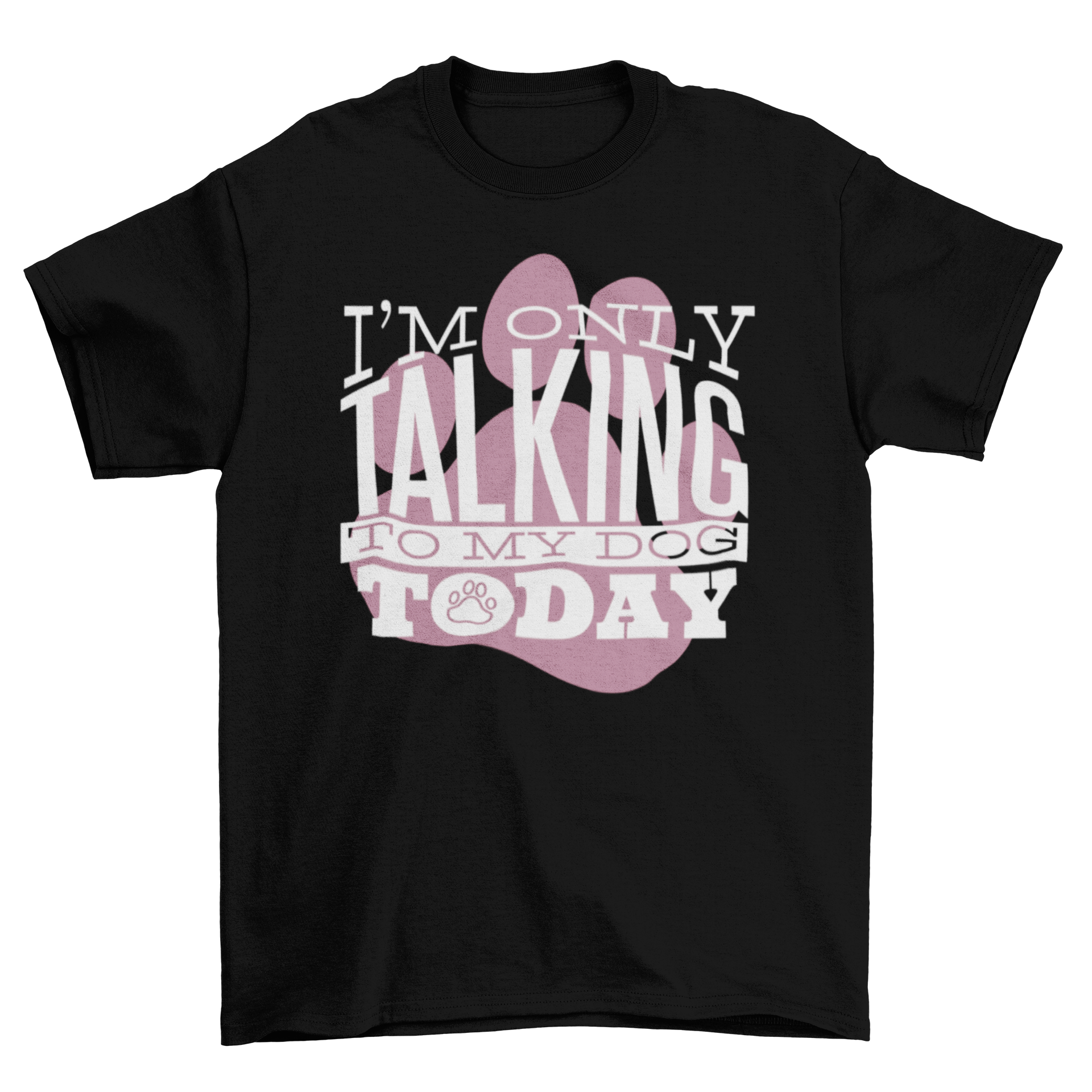 A stylish Talk to my Dog T-Shirt featuring the quote 'I’m only talking to my dog today' and a paw watermark illustration on the back.