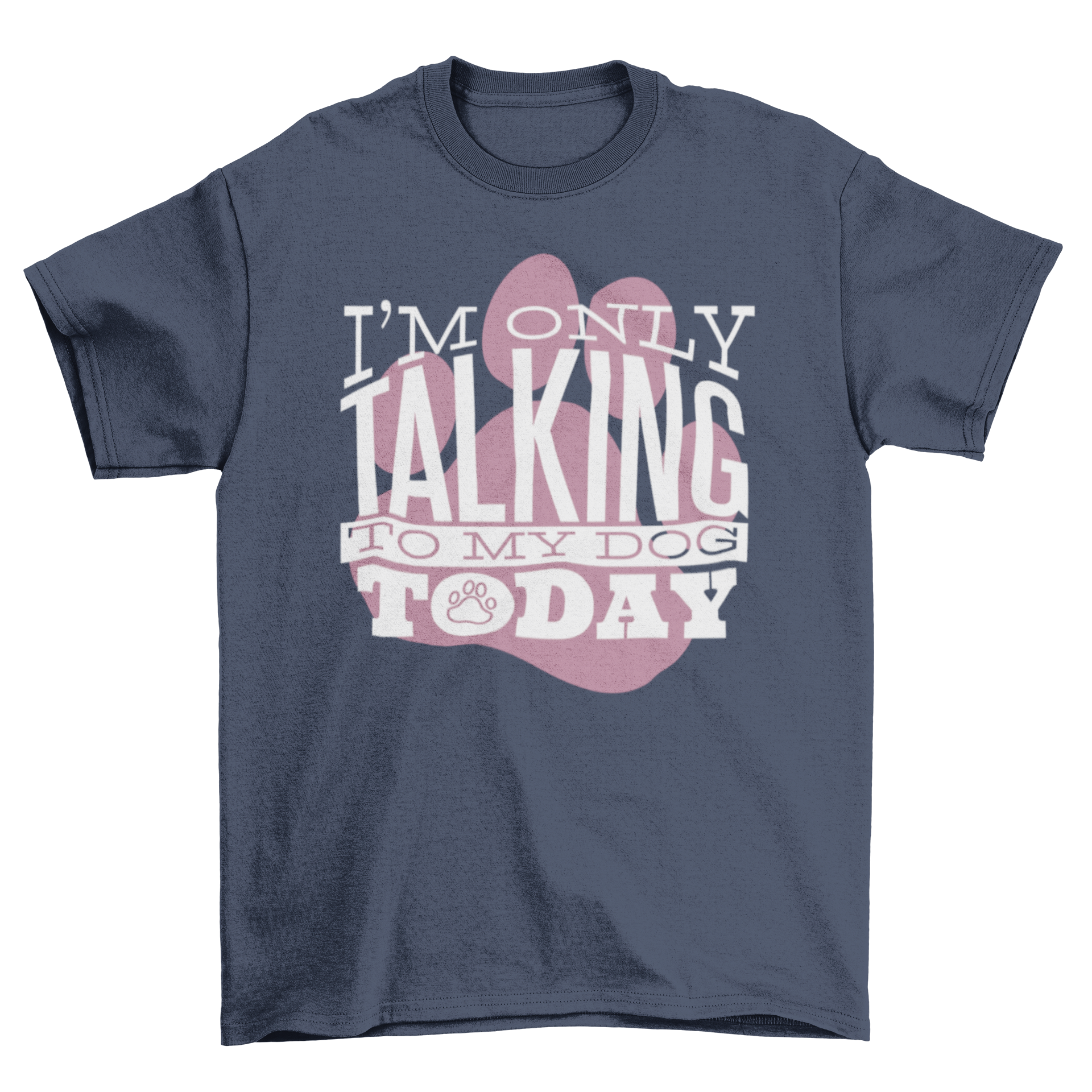 A stylish Talk to my Dog T-Shirt featuring the quote 'I’m only talking to my dog today' and a paw watermark illustration on the back.