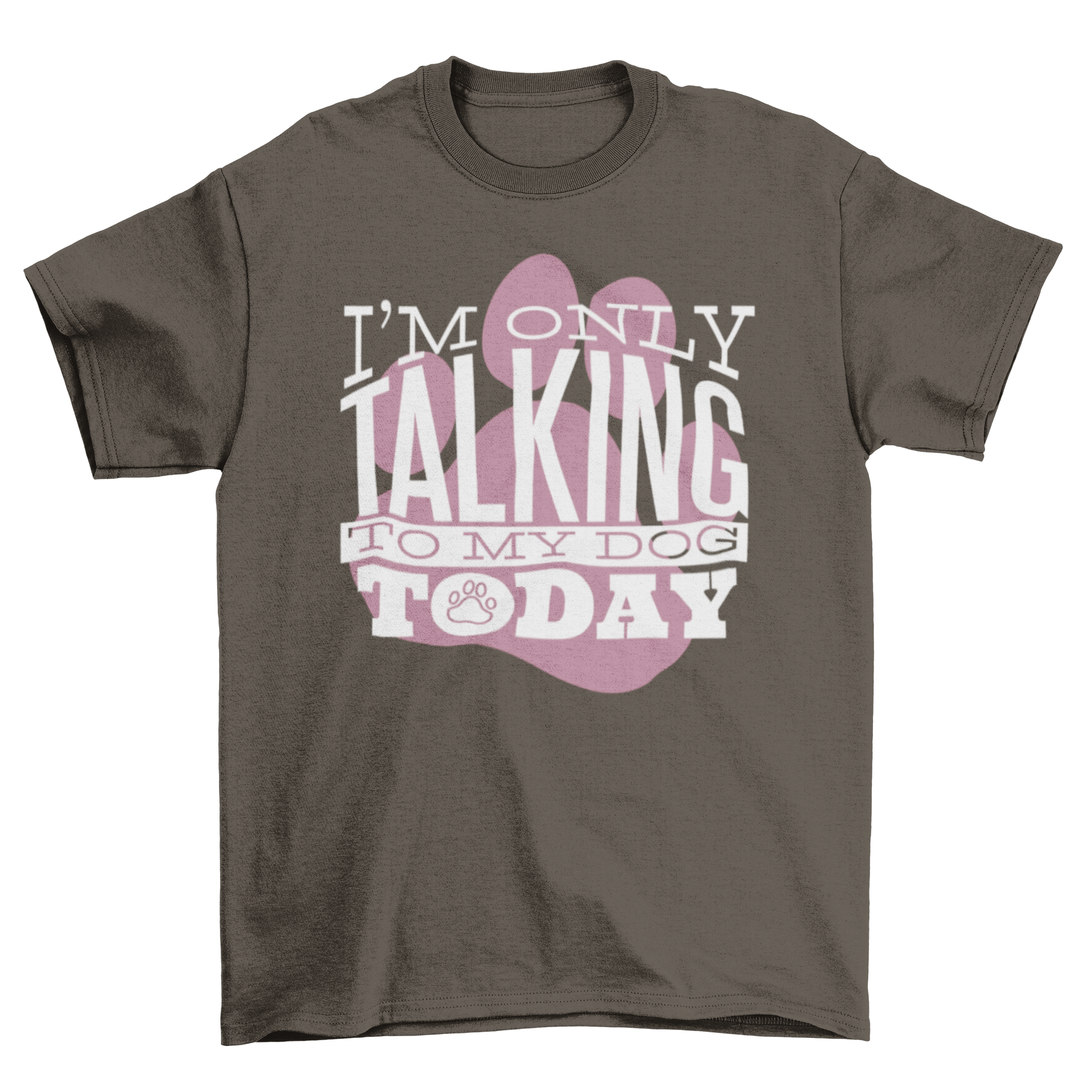 A stylish Talk to my Dog T-Shirt featuring the quote 'I’m only talking to my dog today' and a paw watermark illustration on the back.