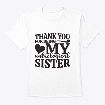 A comfortable 'Thank You For Being My Unbiological Sister' T-shirt in soft cotton, featuring a heartfelt message, perfect for gifting.