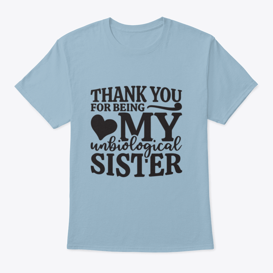 A comfortable 'Thank You For Being My Unbiological Sister' T-shirt in soft cotton, featuring a heartfelt message, perfect for gifting.