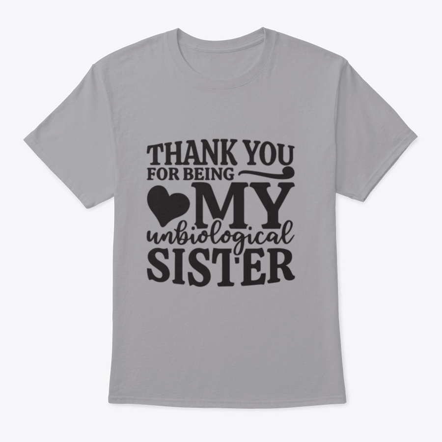 A comfortable 'Thank You For Being My Unbiological Sister' T-shirt in soft cotton, featuring a heartfelt message, perfect for gifting.