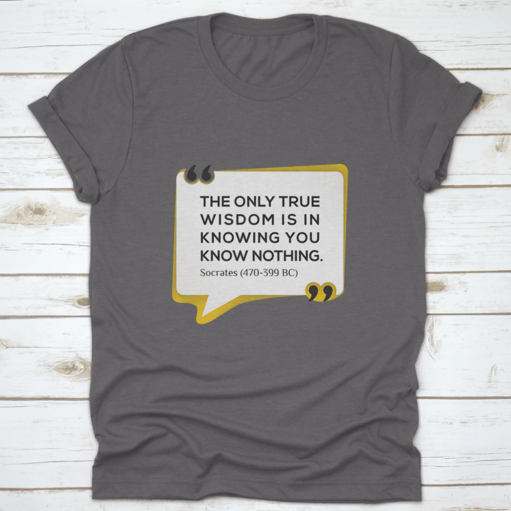 Inspirational T-shirt featuring the quote 'The Only True Wisdom Is In Knowing You Know Nothing', made from 100% cotton, displayed on a neutral background.