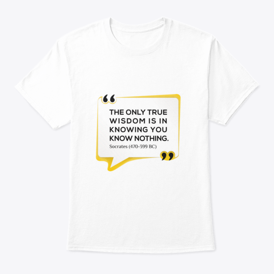 Inspirational T-shirt featuring the quote 'The Only True Wisdom Is In Knowing You Know Nothing', made from 100% cotton, displayed on a neutral background.