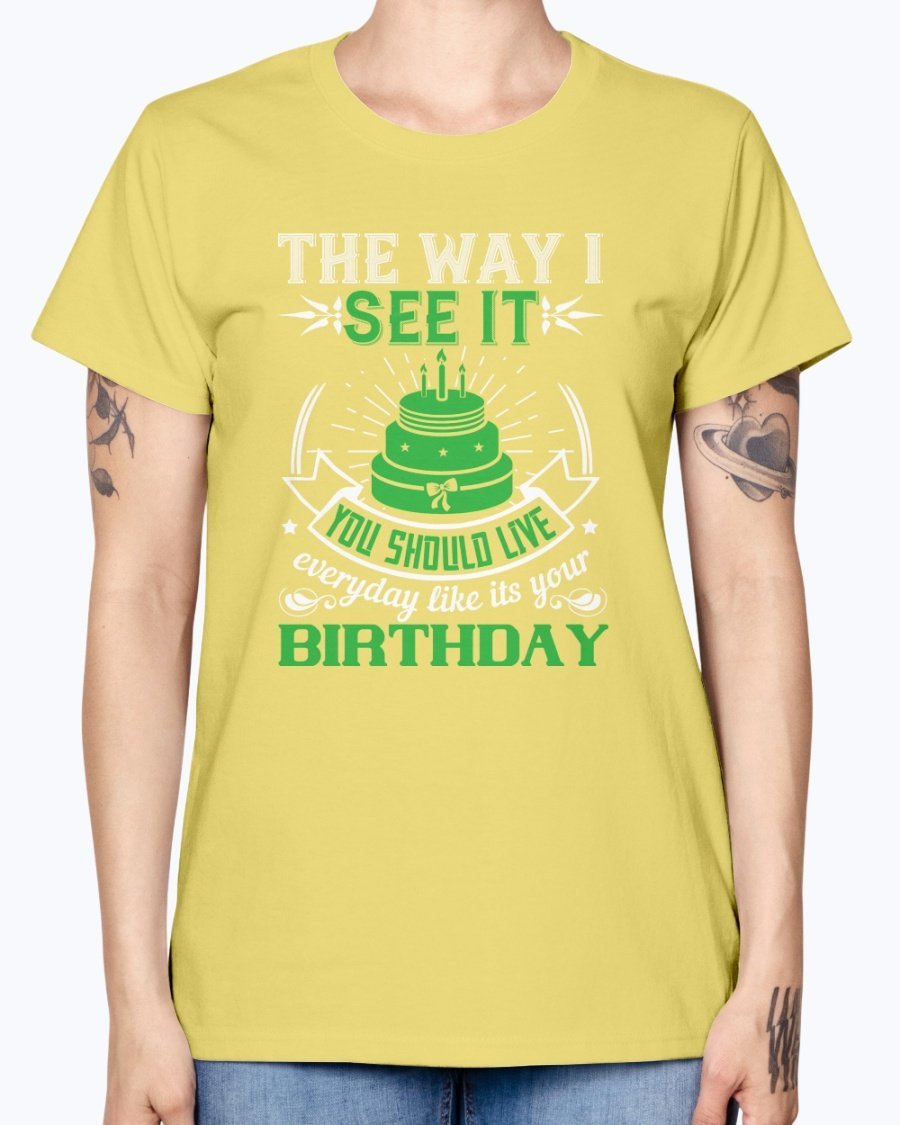 A stylish Missy T-Shirt featuring the phrase 'Live Every Day Like It's Your Birthday' in vibrant colors, made from soft preshrunk cotton.