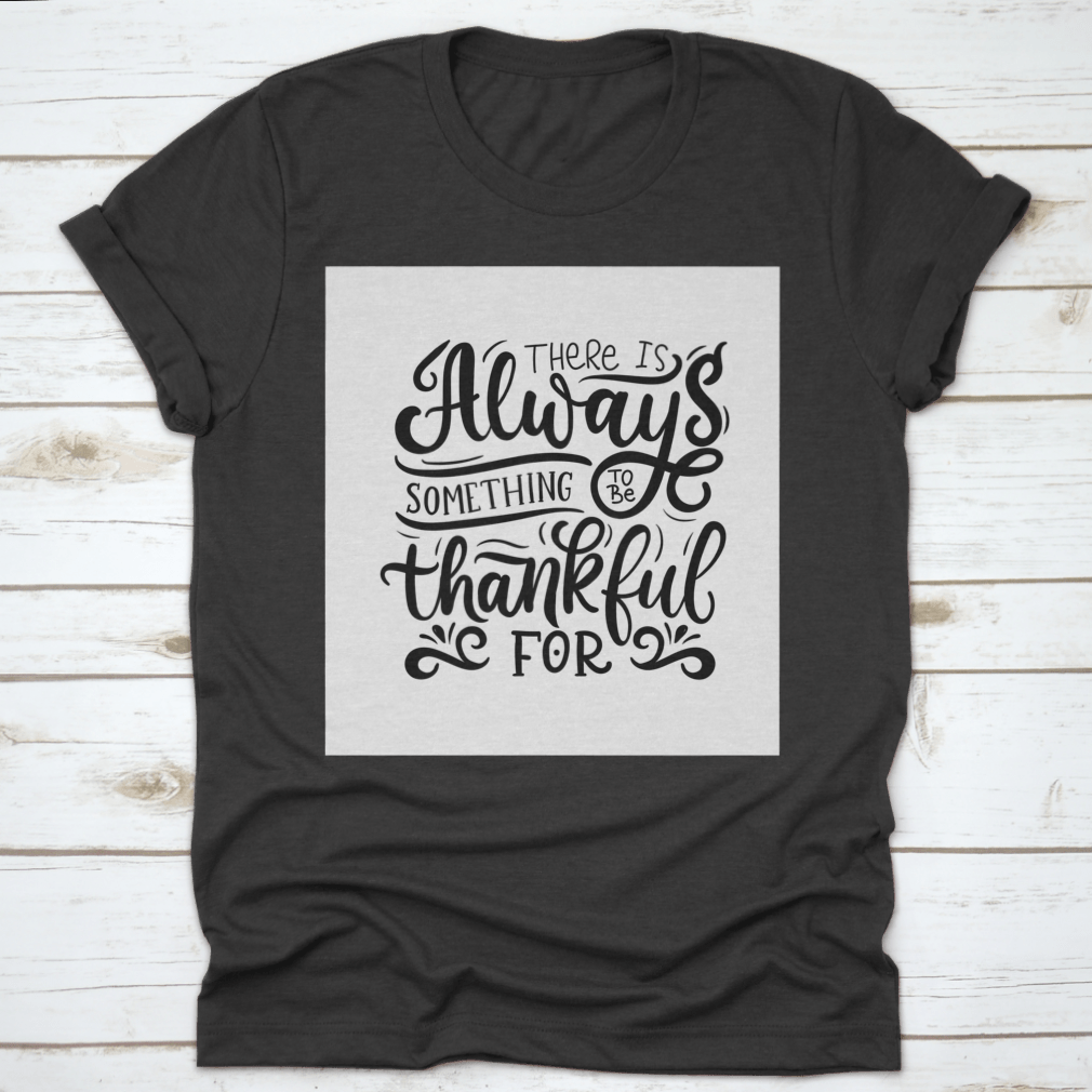 A comfortable T-shirt featuring the phrase 'There Is Always Something To Be Thankful For', made from 100% cotton, showcasing its classic fit and quality fabric.