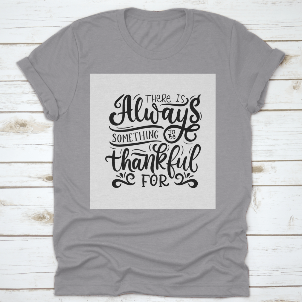 A comfortable T-shirt featuring the phrase 'There Is Always Something To Be Thankful For', made from 100% cotton, showcasing its classic fit and quality fabric.