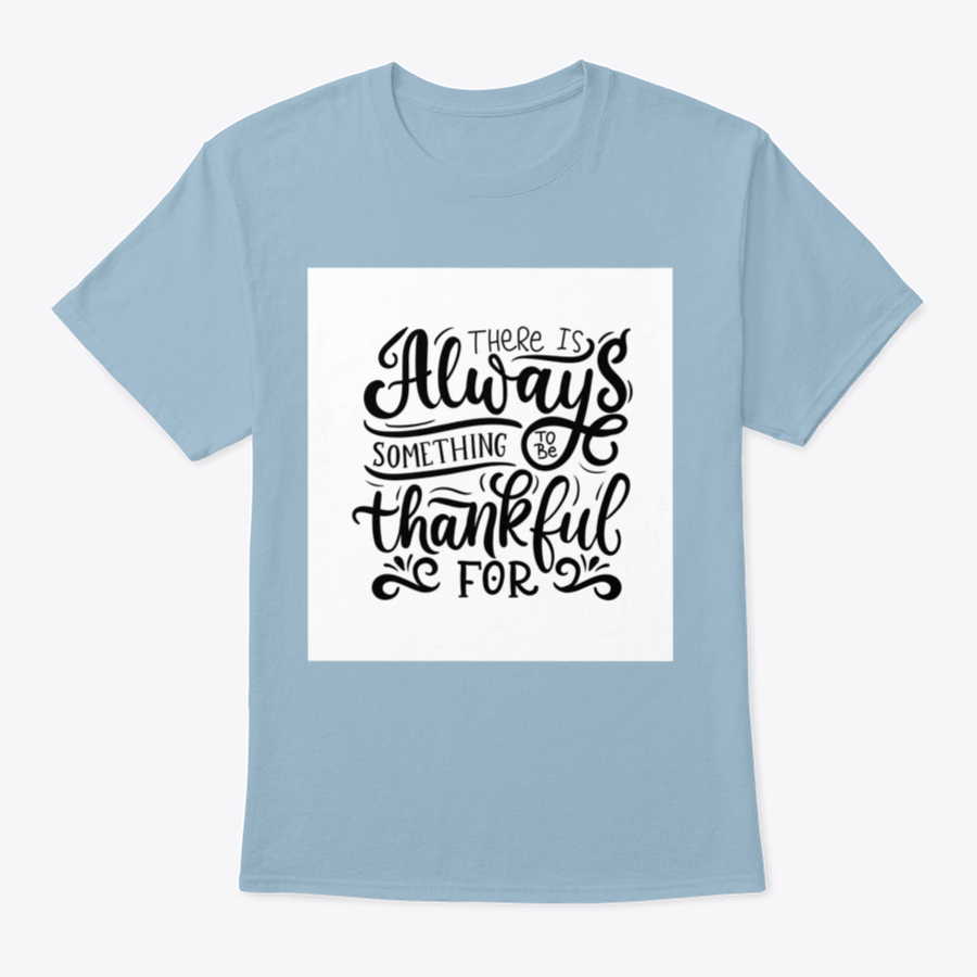 A comfortable T-shirt featuring the phrase 'There Is Always Something To Be Thankful For', made from 100% cotton, showcasing its classic fit and quality fabric.