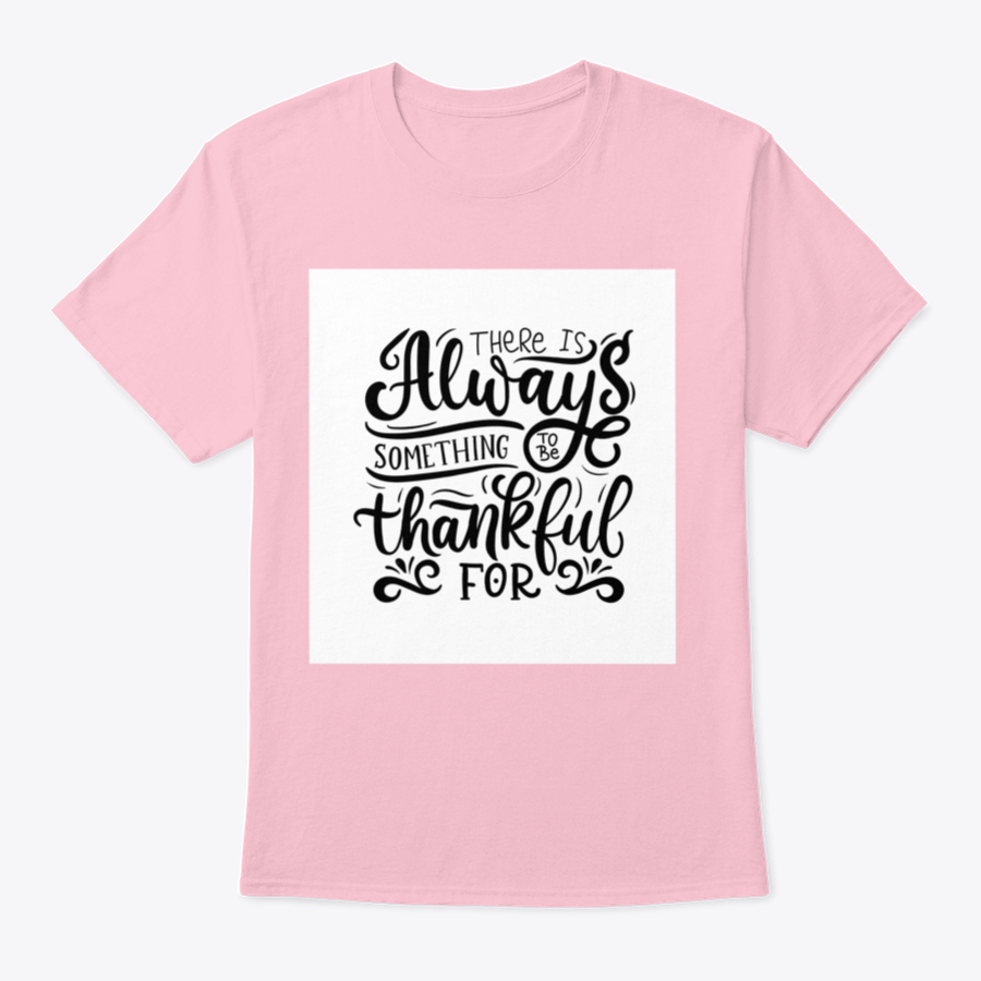 A comfortable T-shirt featuring the phrase 'There Is Always Something To Be Thankful For', made from 100% cotton, showcasing its classic fit and quality fabric.