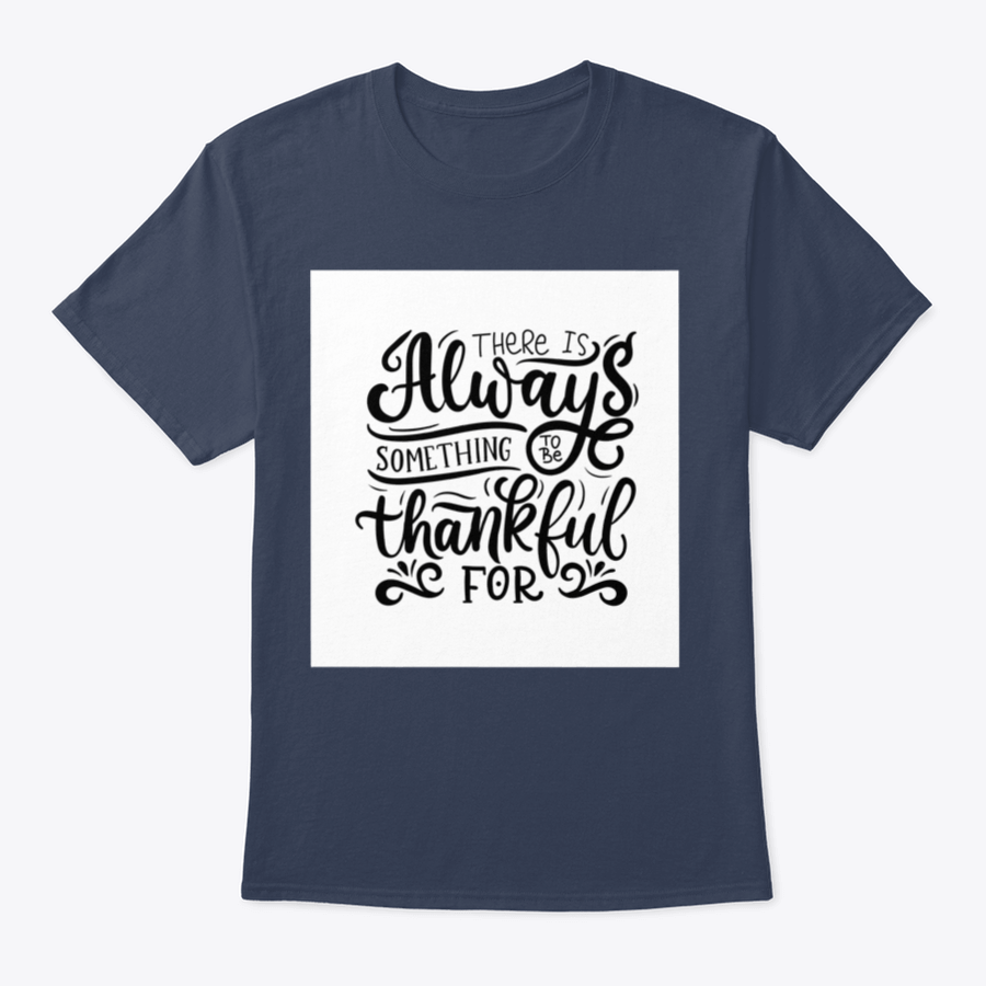 A comfortable T-shirt featuring the phrase 'There Is Always Something To Be Thankful For', made from 100% cotton, showcasing its classic fit and quality fabric.