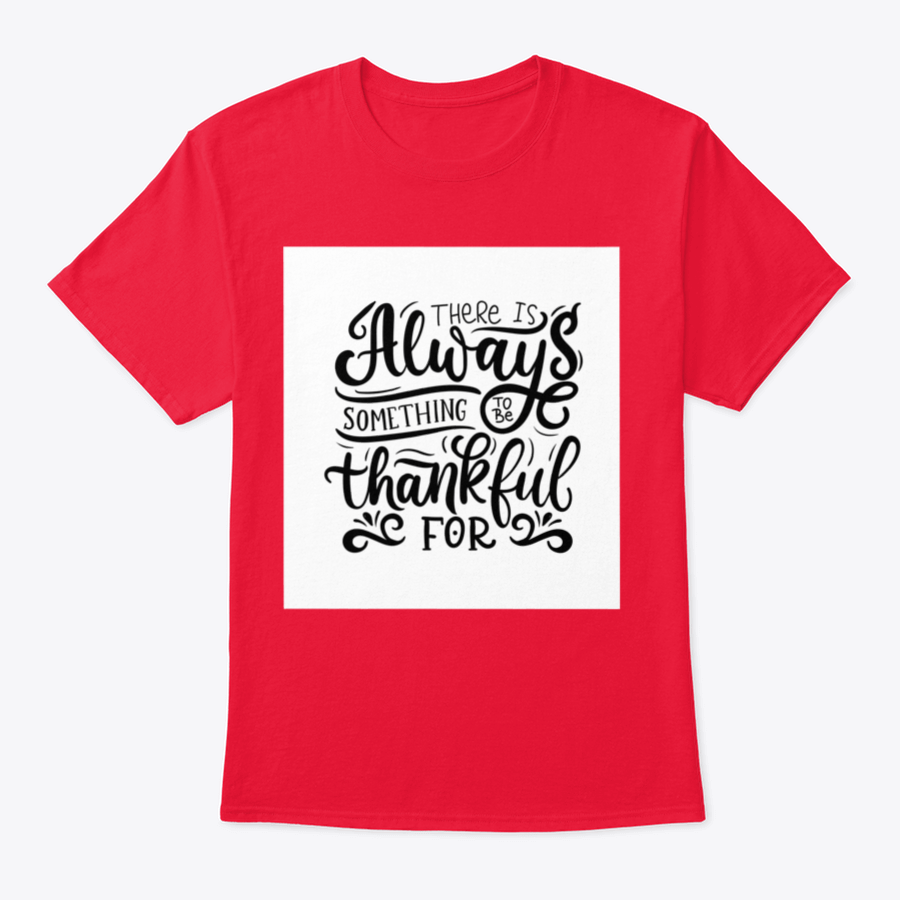 A comfortable T-shirt featuring the phrase 'There Is Always Something To Be Thankful For', made from 100% cotton, showcasing its classic fit and quality fabric.