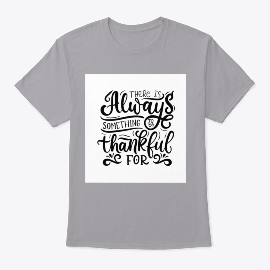 A comfortable T-shirt featuring the phrase 'There Is Always Something To Be Thankful For', made from 100% cotton, showcasing its classic fit and quality fabric.