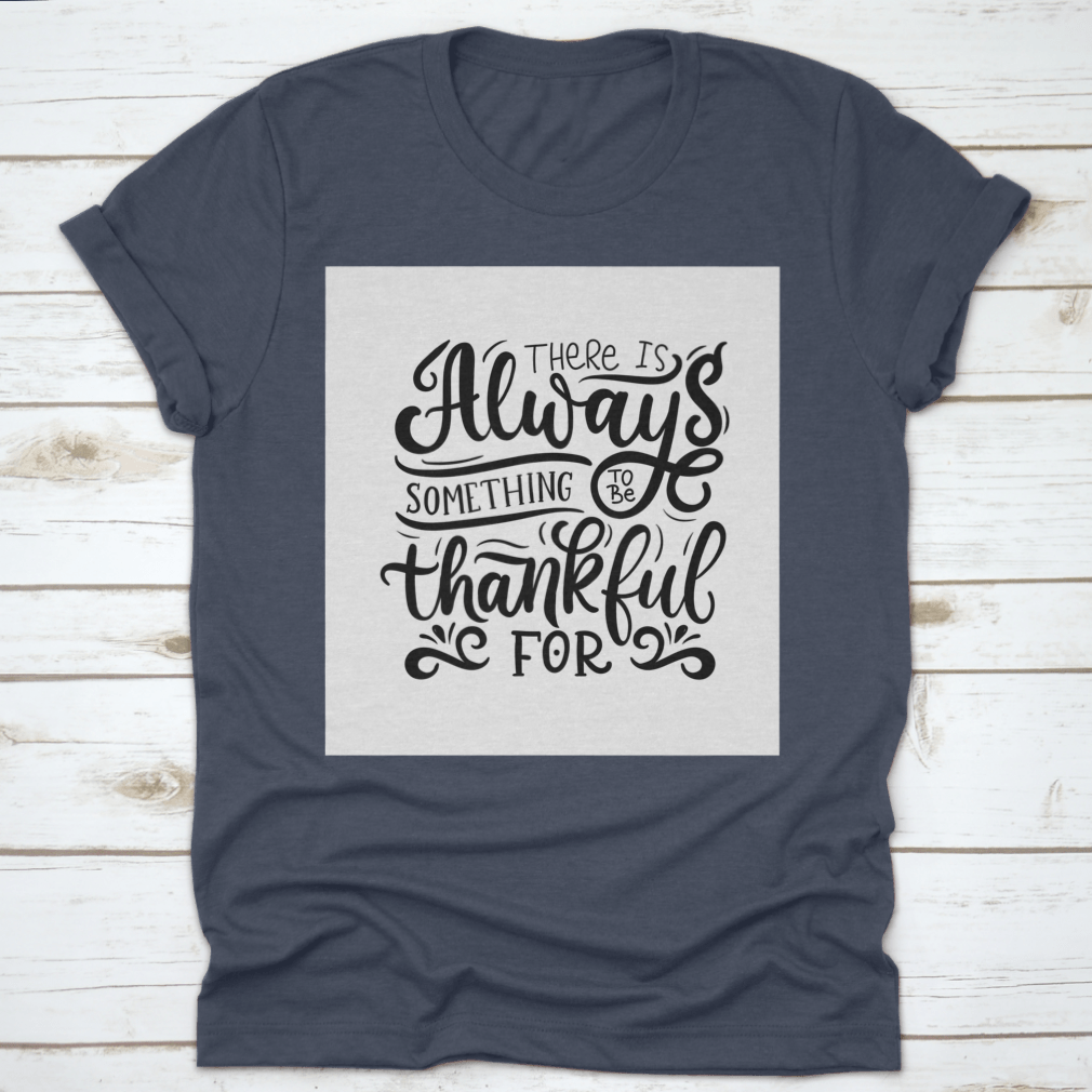 A comfortable T-shirt featuring the phrase 'There Is Always Something To Be Thankful For', made from 100% cotton, showcasing its classic fit and quality fabric.