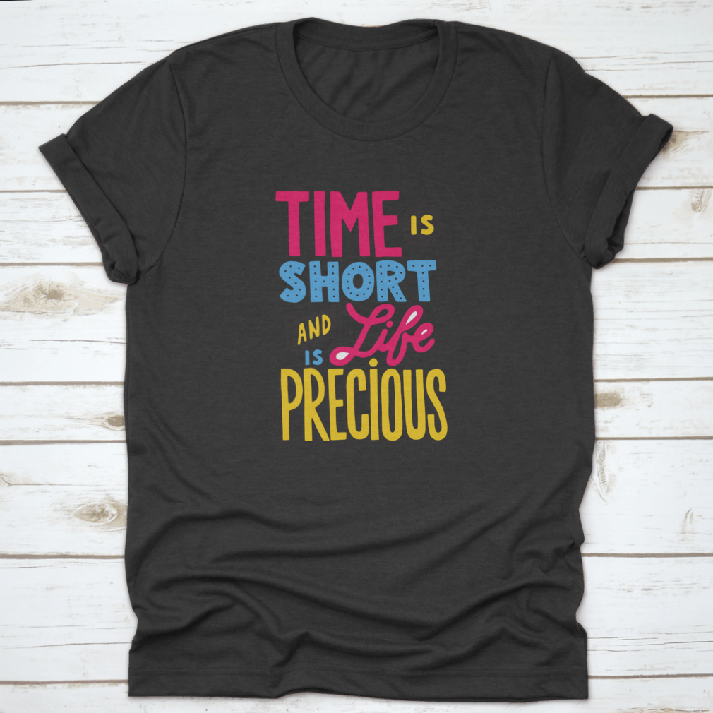 A motivational quote t-shirt featuring the phrase 'Time Is Short And Life Is Precious', made from soft cotton fabric.