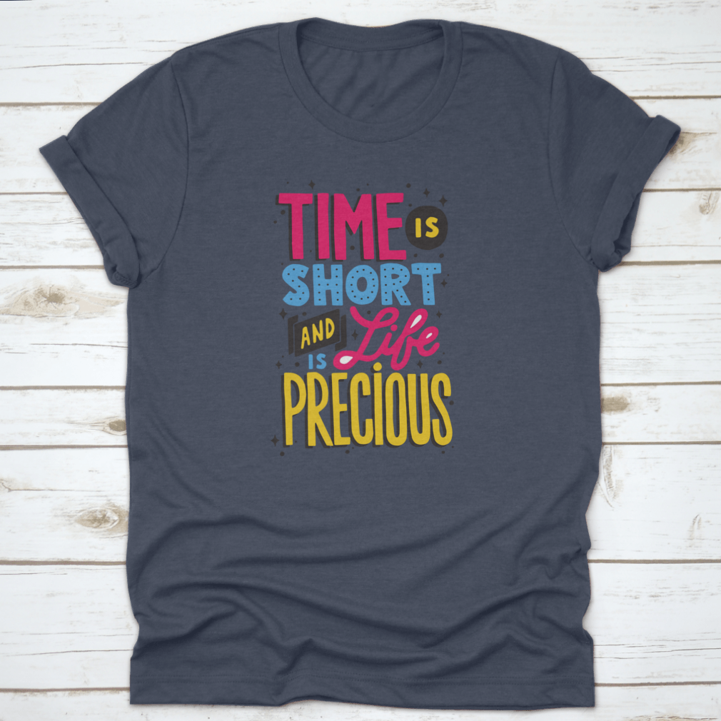 A motivational quote t-shirt featuring the phrase 'Time Is Short And Life Is Precious', made from soft cotton fabric.