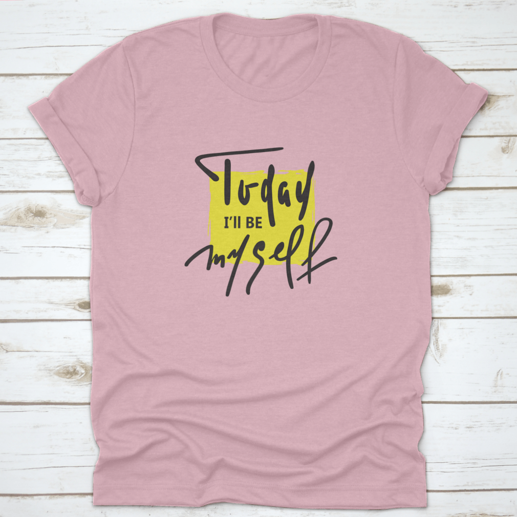 A hand-drawn motivational quote T-shirt featuring the phrase 'Today I Will Be Myself' on a comfortable cotton fabric.