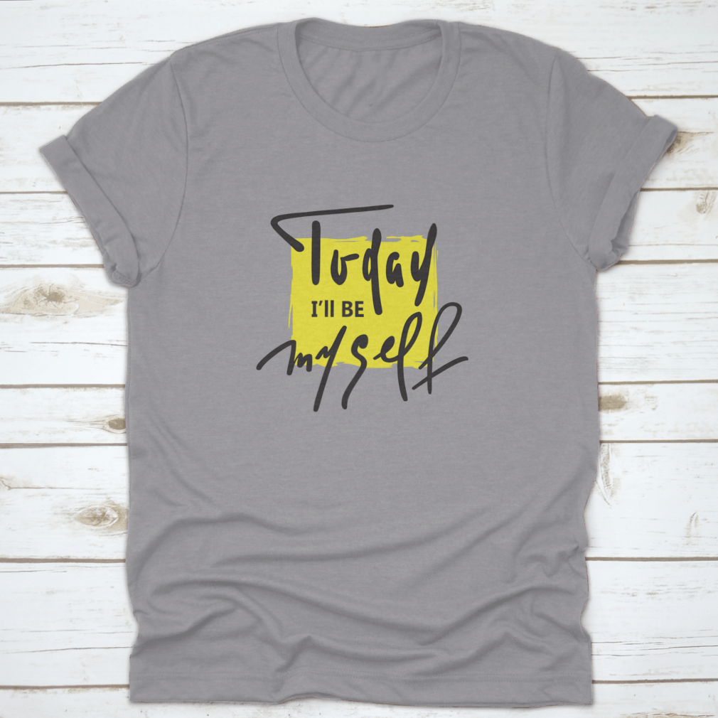 A hand-drawn motivational quote T-shirt featuring the phrase 'Today I Will Be Myself' on a comfortable cotton fabric.