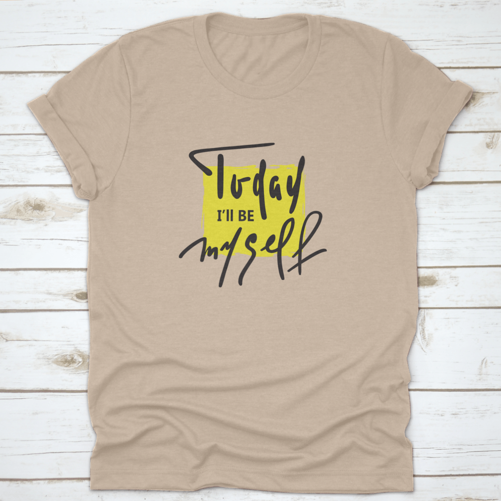 A hand-drawn motivational quote T-shirt featuring the phrase 'Today I Will Be Myself' on a comfortable cotton fabric.