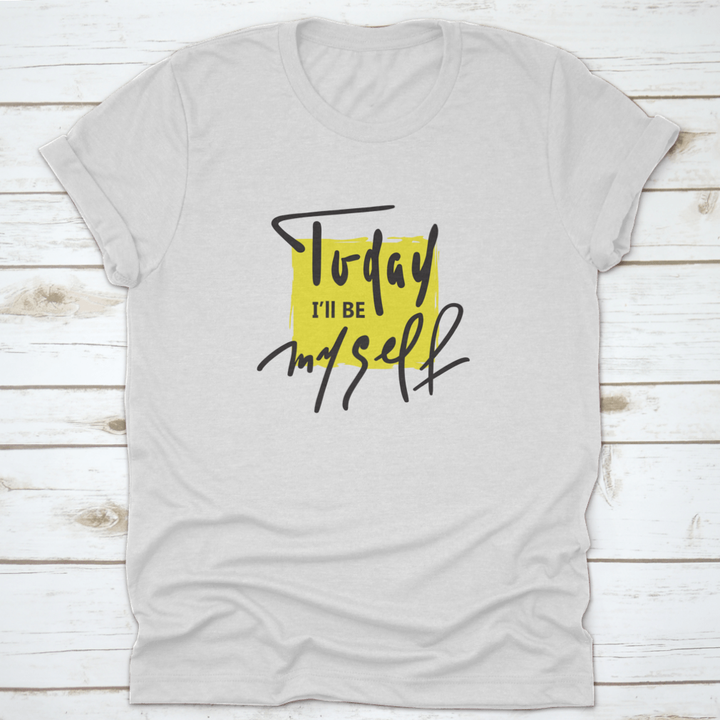 A hand-drawn motivational quote T-shirt featuring the phrase 'Today I Will Be Myself' on a comfortable cotton fabric.