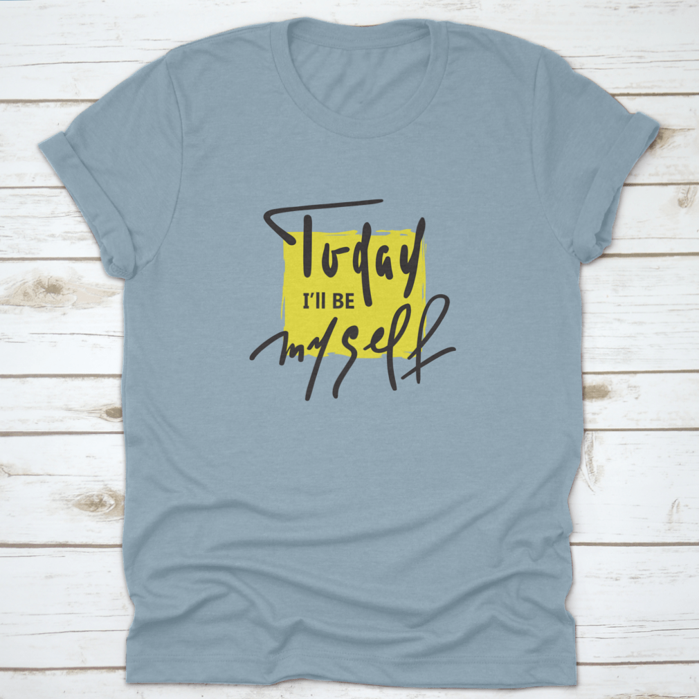 A hand-drawn motivational quote T-shirt featuring the phrase 'Today I Will Be Myself' on a comfortable cotton fabric.