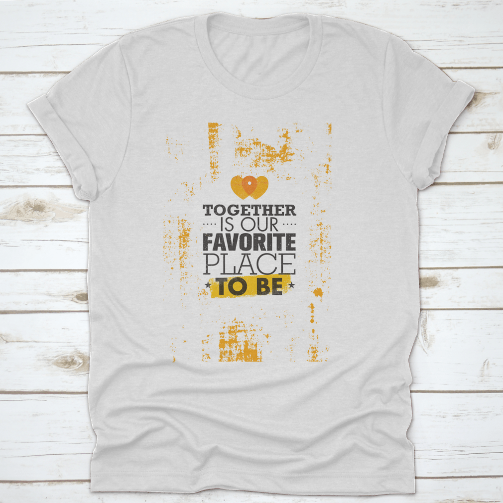 A soft cotton t-shirt featuring the phrase 'Together Is Our Favorite Place To Be' in a stylish design, perfect for couples and families.