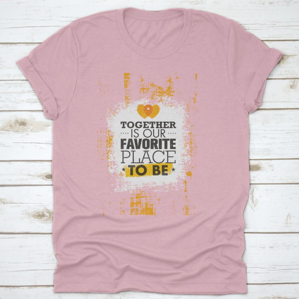 A soft cotton t-shirt featuring the phrase 'Together Is Our Favorite Place To Be' in a stylish design, perfect for couples and families.