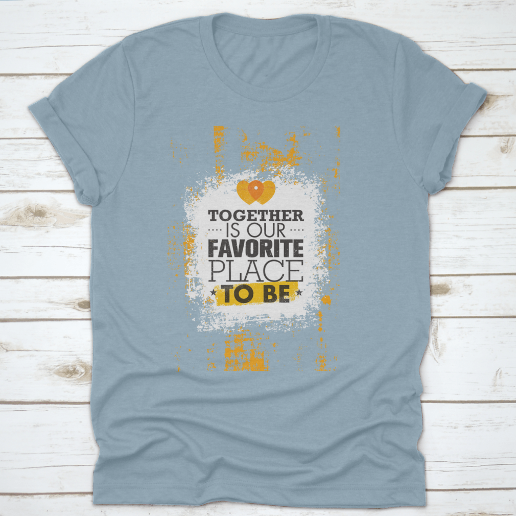 A soft cotton t-shirt featuring the phrase 'Together Is Our Favorite Place To Be' in a stylish design, perfect for couples and families.