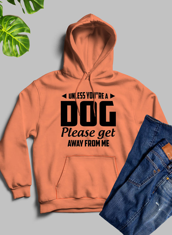 Unless You're A Dog Please Get Away From Me Hoodie featuring a cozy fleece blend and adjustable hood.