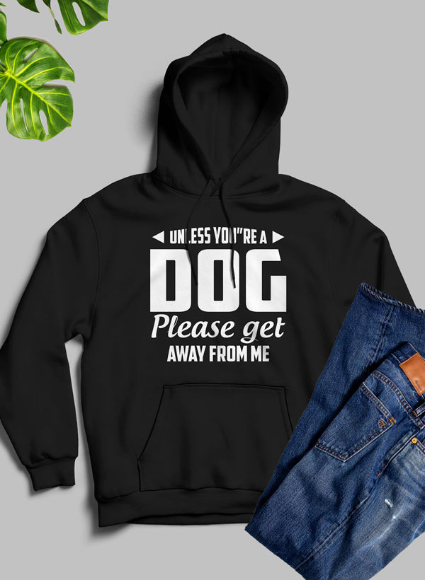 Unless You're A Dog Please Get Away From Me Hoodie featuring a cozy fleece blend and adjustable hood.