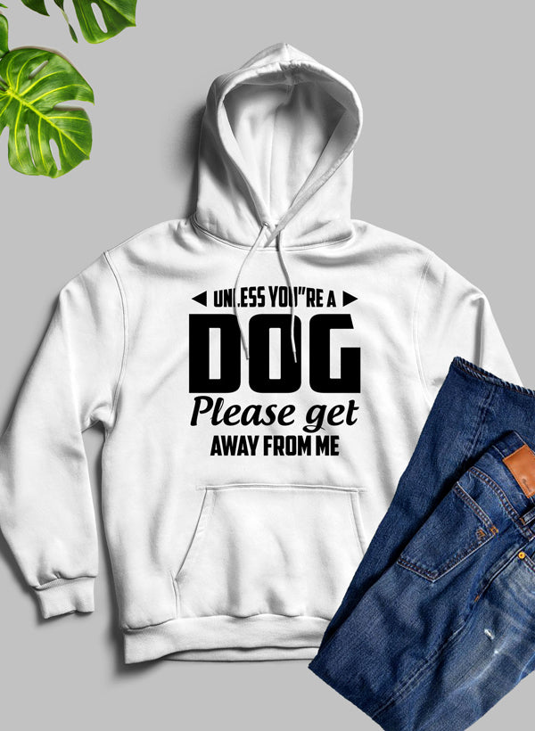 Unless You're A Dog Please Get Away From Me Hoodie featuring a cozy fleece blend and adjustable hood.