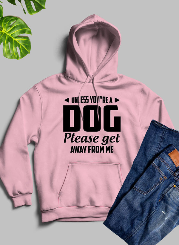 Unless You're A Dog Please Get Away From Me Hoodie featuring a cozy fleece blend and adjustable hood.