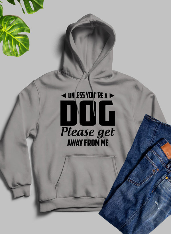 Unless You're A Dog Please Get Away From Me Hoodie featuring a cozy fleece blend and adjustable hood.