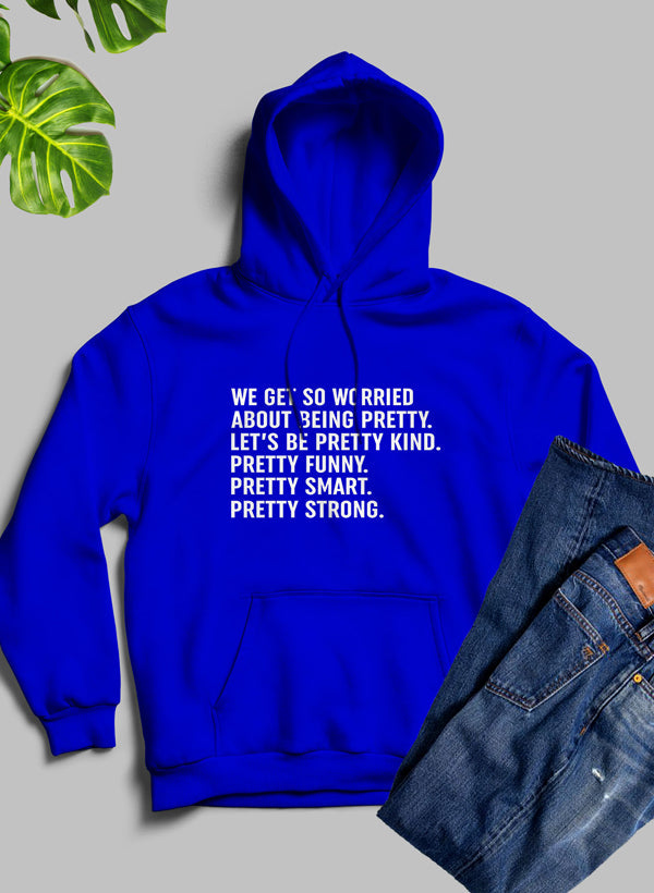 We Get So Worried About Being Pretty Hoodie featuring a unique artistic design, cozy fleece material, and adjustable hood.