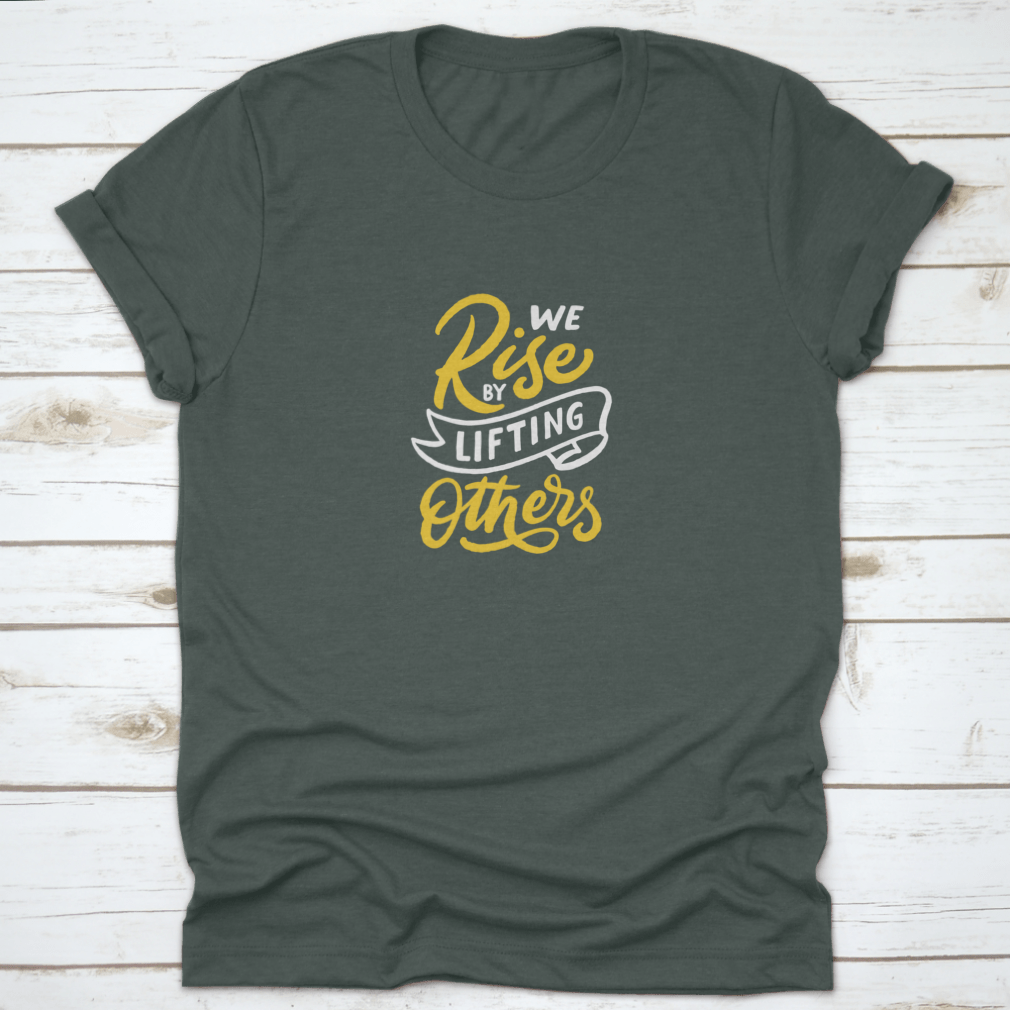 A motivational T-shirt featuring the quote 'We Rise By Lifting Others', made from soft cotton fabric, displayed on a neutral background.